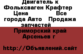 Двигатель к Фольксваген Крафтер › Цена ­ 120 000 - Все города Авто » Продажа запчастей   . Приморский край,Арсеньев г.